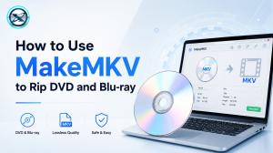 How to Use MakeMKV to Rip DVD and Blu-ray in 2026
