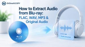 How to Extract Audio from Blu-ray in 2026: FLAC, WAV, MP3 & Original Audio
